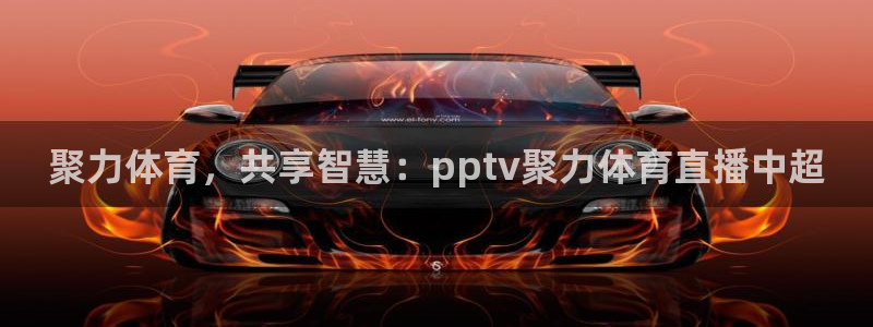 聚力体育，共享智慧：pptv聚力体育直播中超